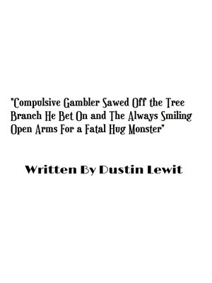cover image of Compulsive Gambler Sawed Off the Tree Branch He Bet On and the Always Smiling Open Arms For a Fatal Hug Monster